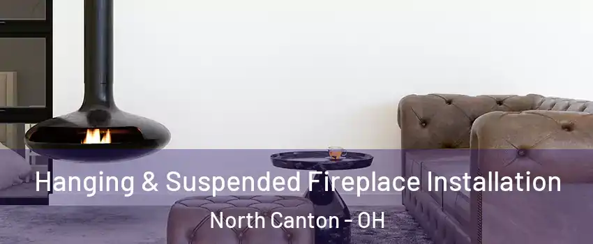  Hanging & Suspended Fireplace Installation North Canton - OH